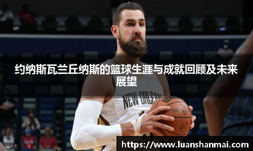 约纳斯瓦兰丘纳斯的篮球生涯与成就回顾及未来展望