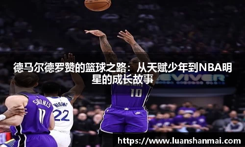 德马尔德罗赞的篮球之路：从天赋少年到NBA明星的成长故事